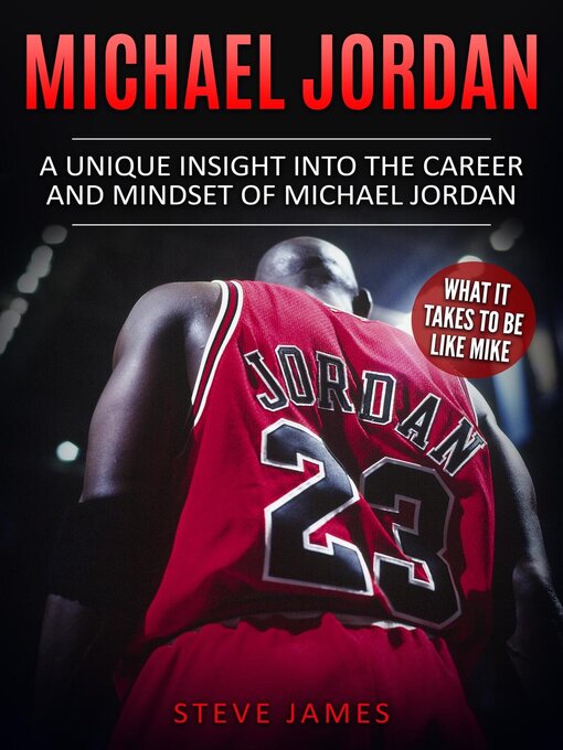 Title details for Michael Jordan--A Unique Insight into the Career and Mindset of Michael Jordan (What it Takes to Be Like Mike) by Steve James - Available